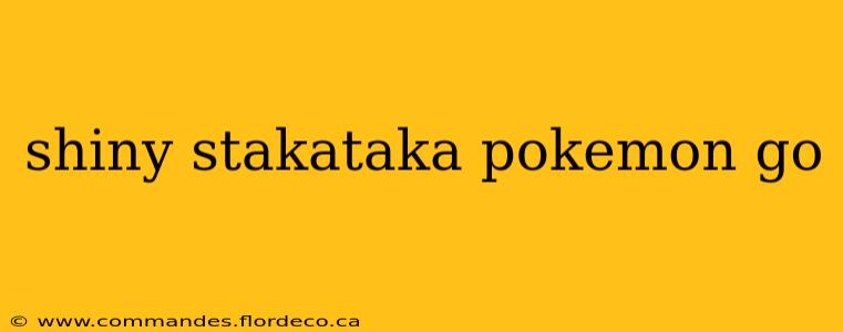 shiny stakataka pokemon go