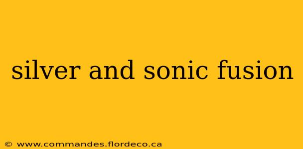 silver and sonic fusion