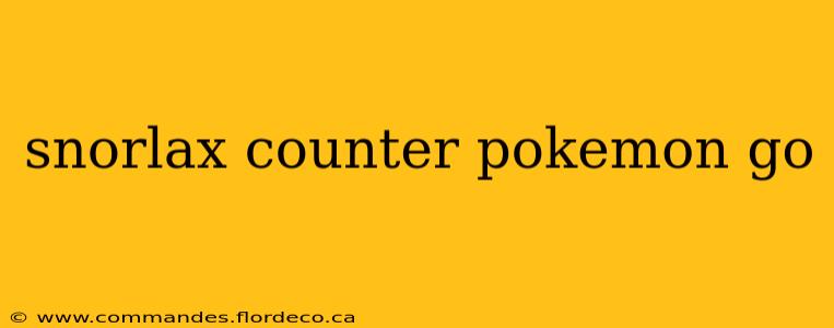 snorlax counter pokemon go