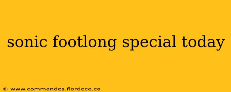 sonic footlong special today