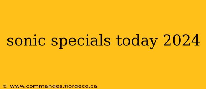 sonic specials today 2024