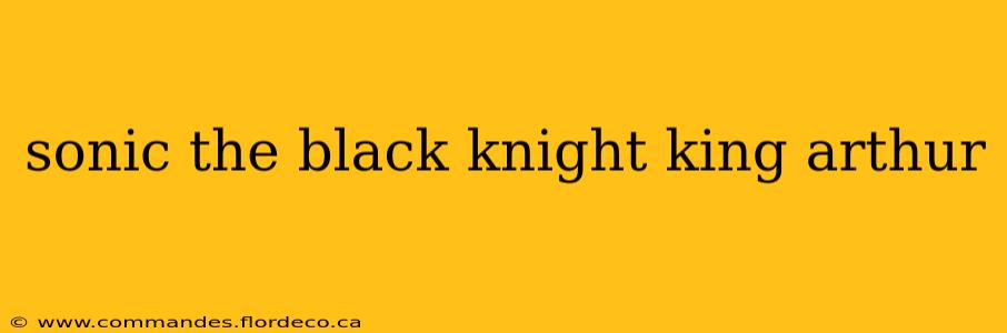 sonic the black knight king arthur
