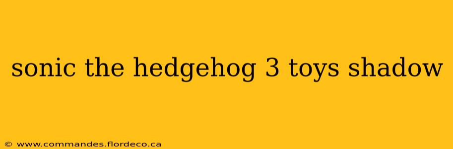 sonic the hedgehog 3 toys shadow