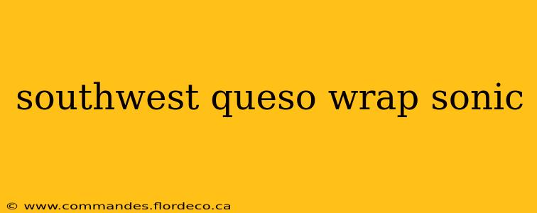 southwest queso wrap sonic