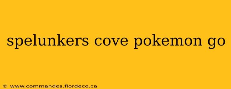 spelunkers cove pokemon go