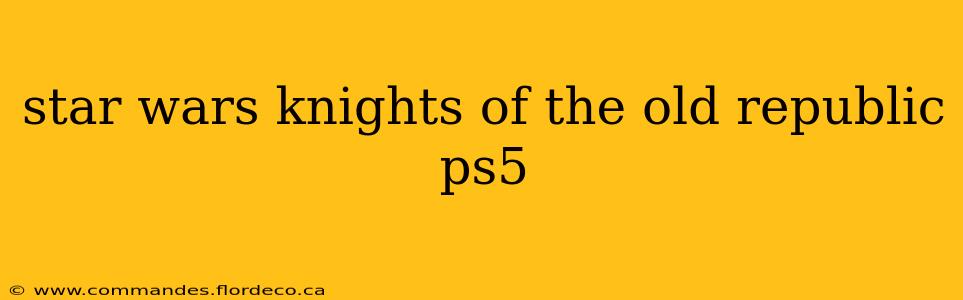 star wars knights of the old republic ps5