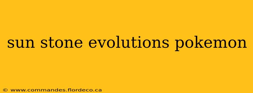sun stone evolutions pokemon