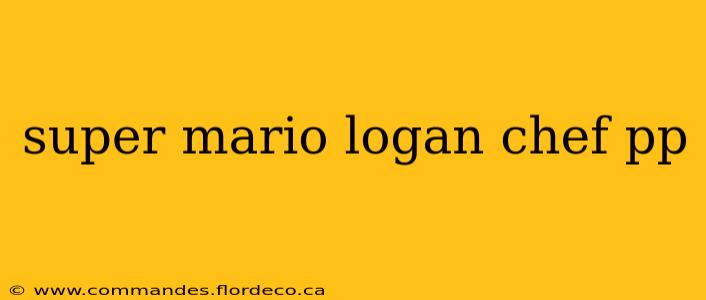 super mario logan chef pp super mario logan chef pp