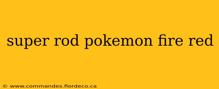 super rod pokemon fire red