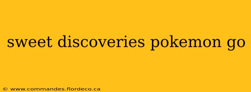 sweet discoveries pokemon go