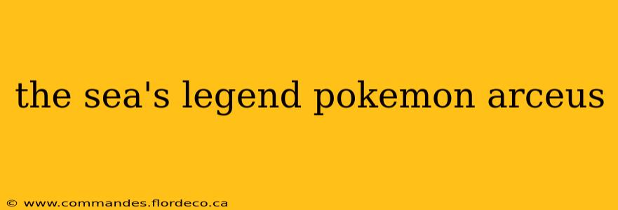 the sea's legend pokemon arceus
