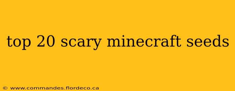top 20 scary minecraft seeds