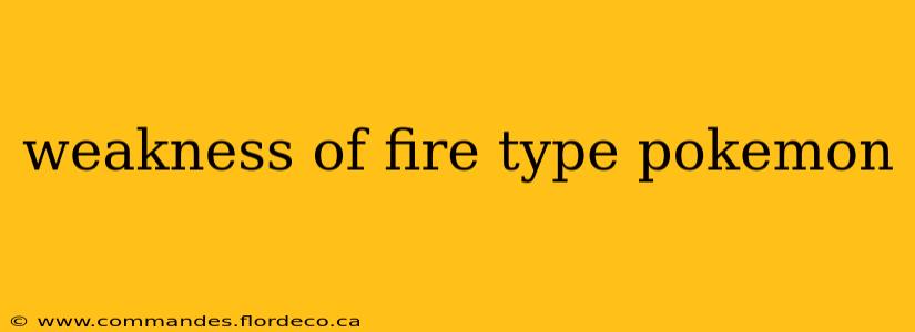 weakness of fire type pokemon