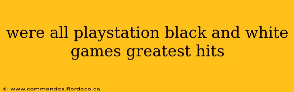 were all playstation black and white games greatest hits