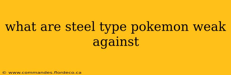 what are steel type pokemon weak against