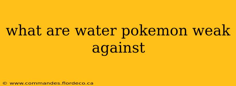 what are water pokemon weak against