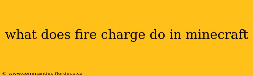 what does fire charge do in minecraft