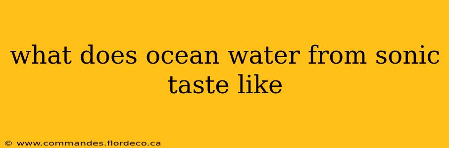 what does ocean water from sonic taste like