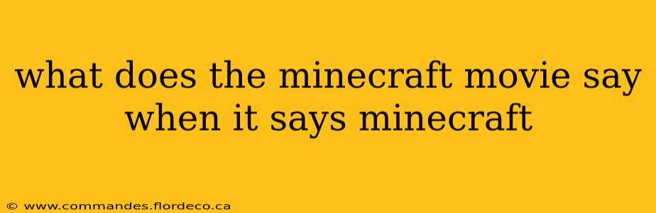 what does the minecraft movie say when it says minecraft