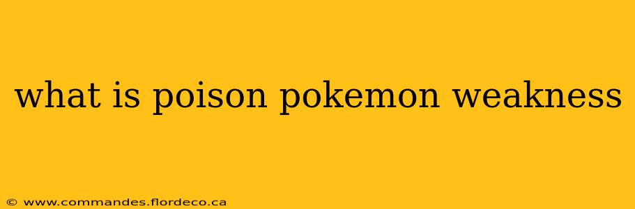 what is poison pokemon weakness