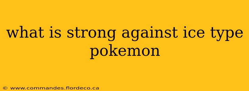 what is strong against ice type pokemon