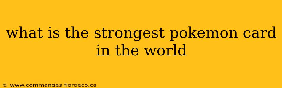 what is the strongest pokemon card in the world