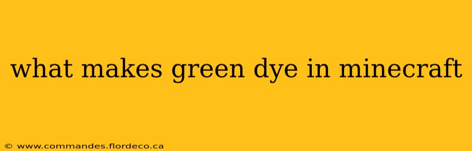 what makes green dye in minecraft