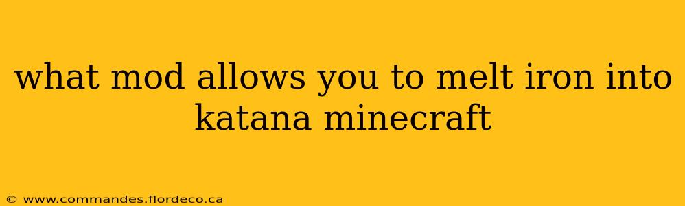 what mod allows you to melt iron into katana minecraft