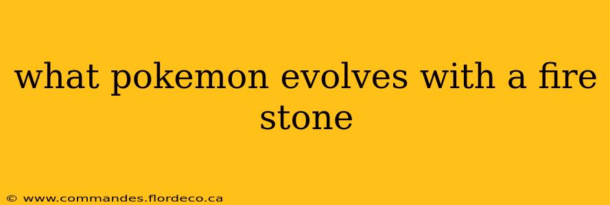 what pokemon evolves with a fire stone
