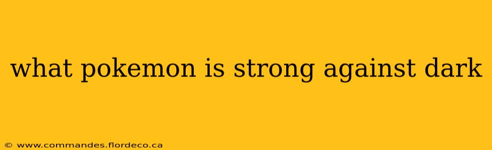what pokemon is strong against dark