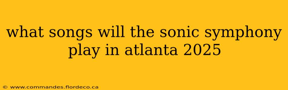 what songs will the sonic symphony play in atlanta 2025