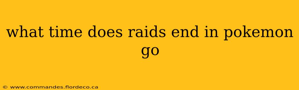 what time does raids end in pokemon go