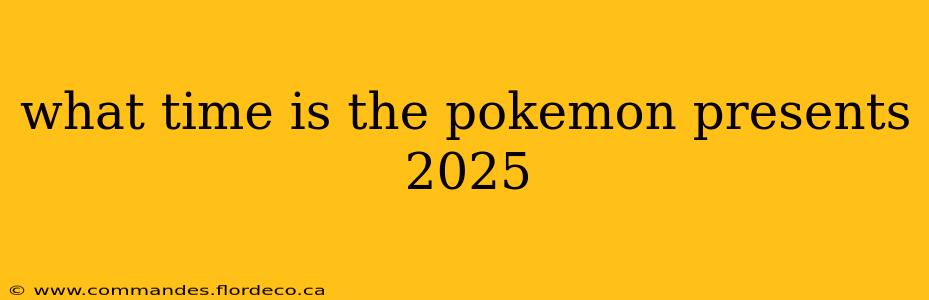 what time is the pokemon presents 2025