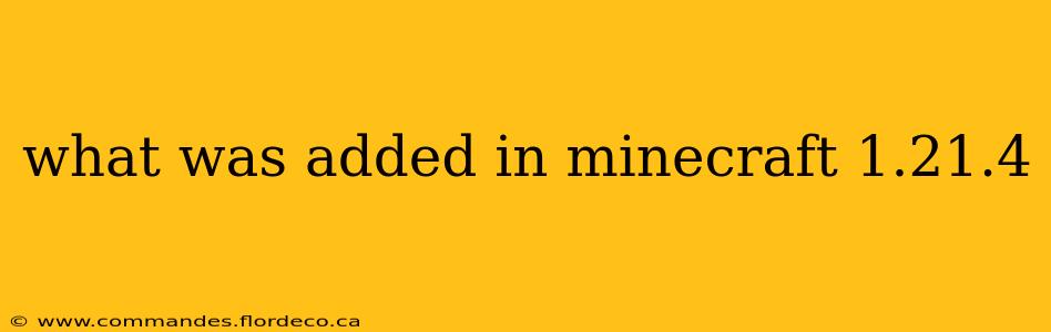 what was added in minecraft 1.21.4