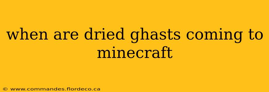 when are dried ghasts coming to minecraft