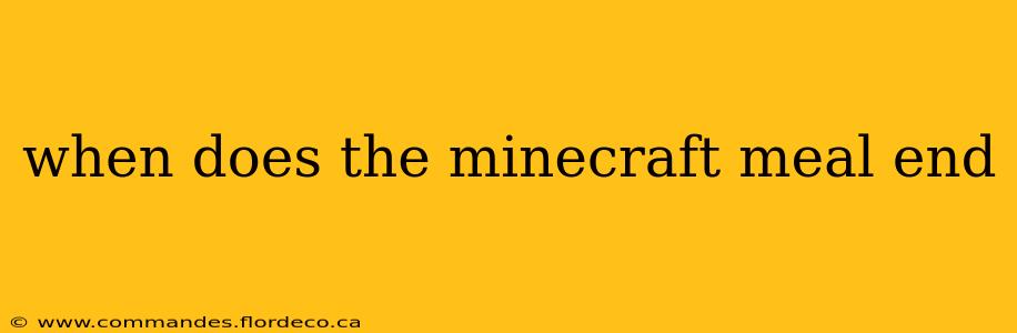 when does the minecraft meal end