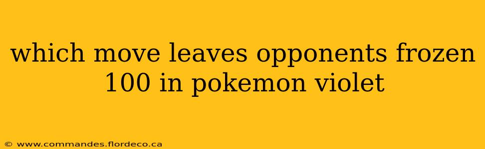 which move leaves opponents frozen 100 in pokemon violet