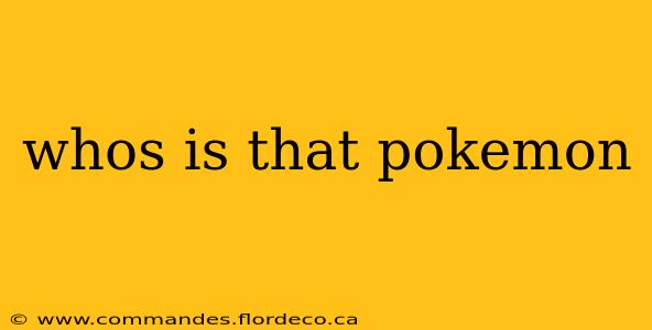 whos is that pokemon