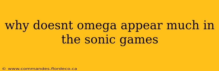 why doesnt omega appear much in the sonic games