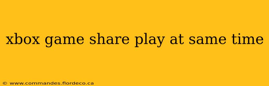 xbox game share play at same time