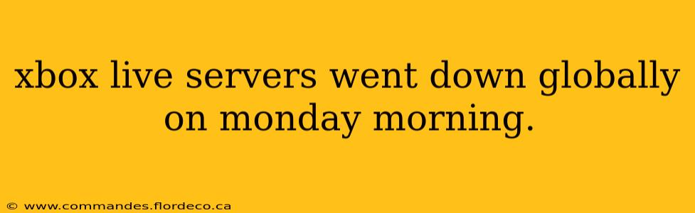 xbox live servers went down globally on monday morning.