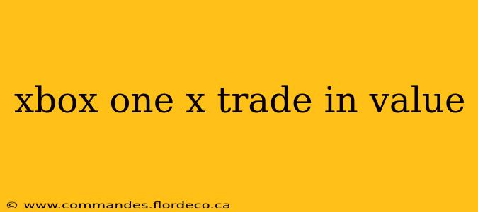 xbox one x trade in value