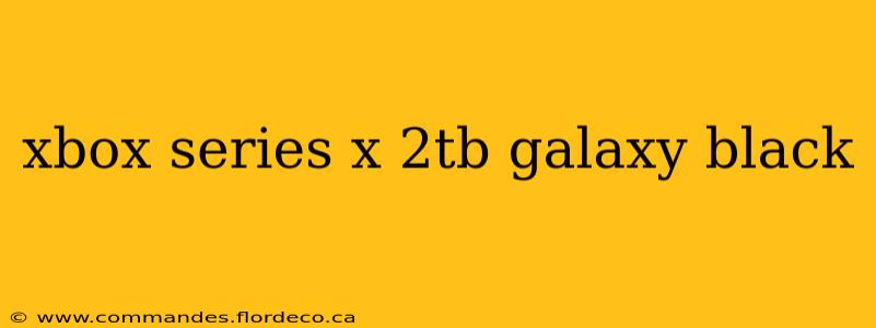 xbox series x 2tb galaxy black