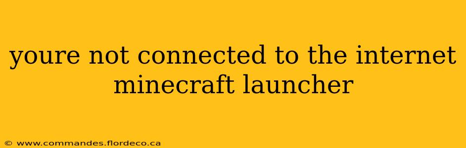 youre not connected to the internet minecraft launcher